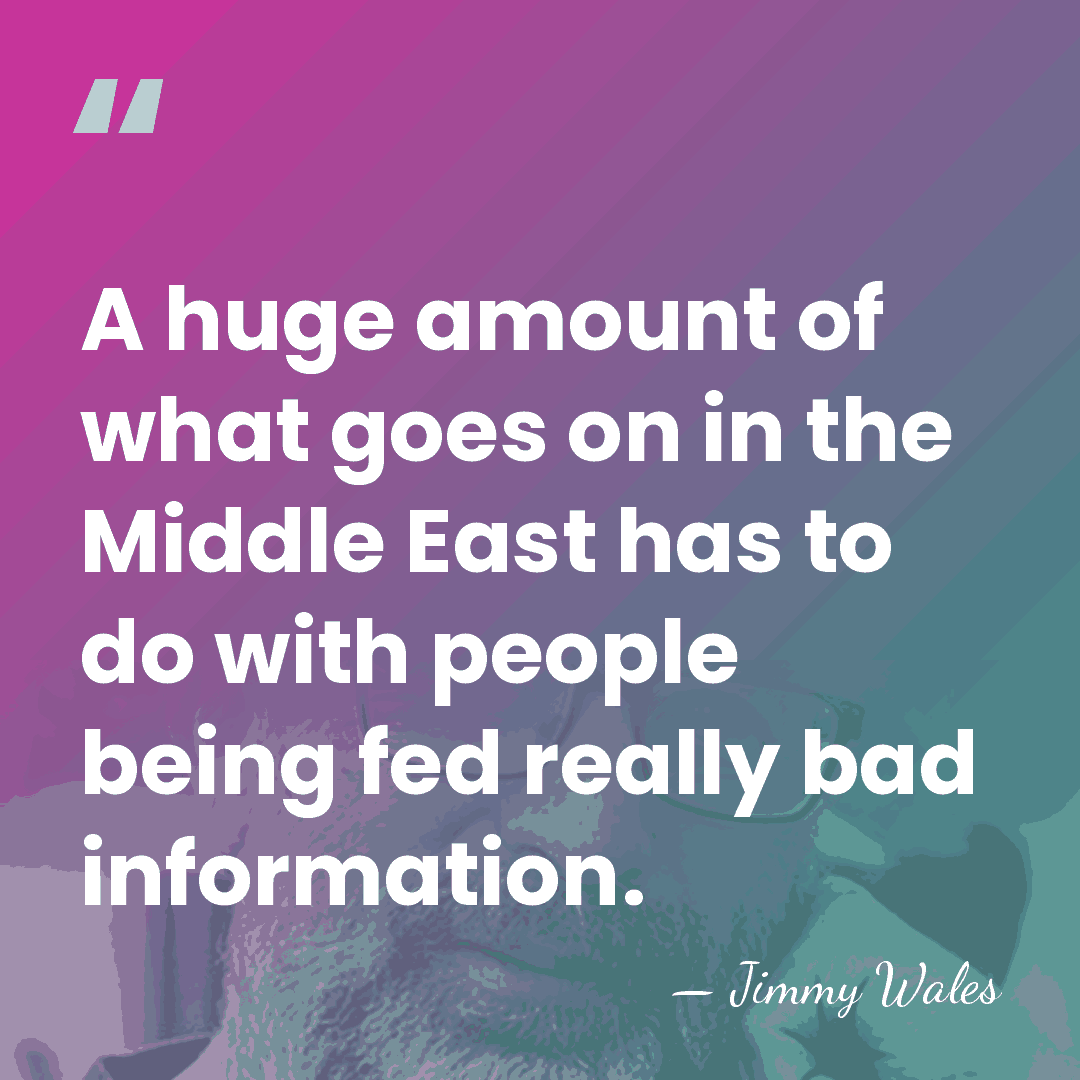 A huge amount of what goes on in the Middle East has&hellip; - Jimmy Wales