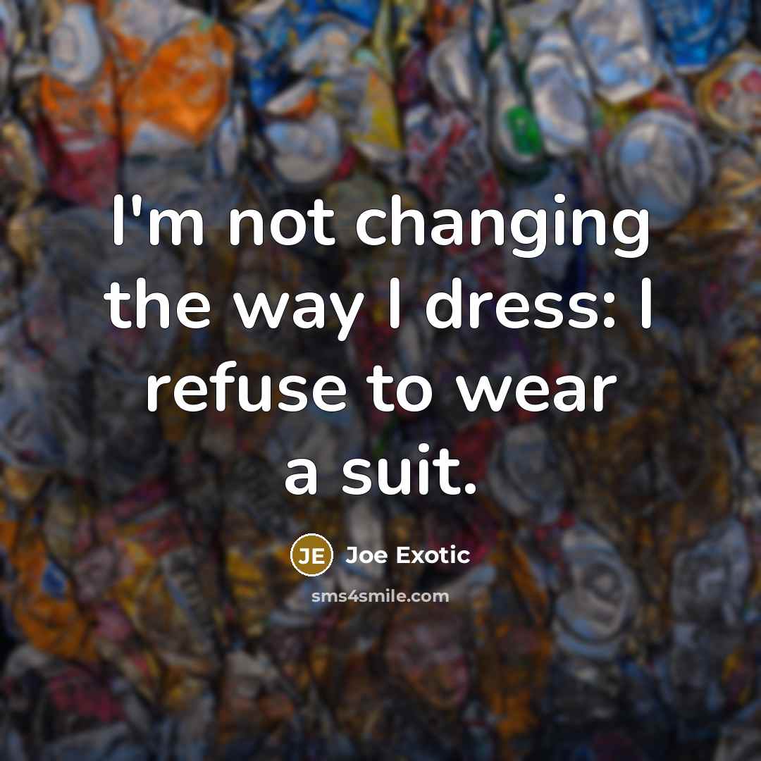 “I'm not changing the way I dress: I refuse to…” quote by Joe Exotic