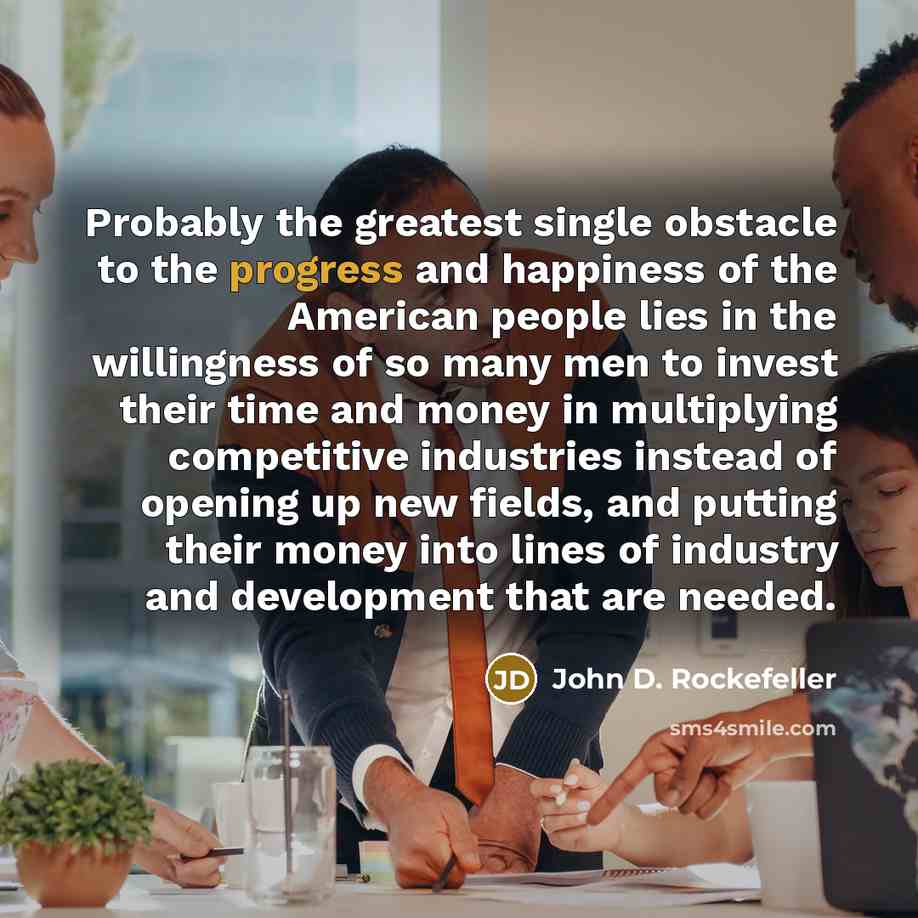 “Probably the greatest single obstacle to the progress and happiness…” quote by John D. Rockefeller