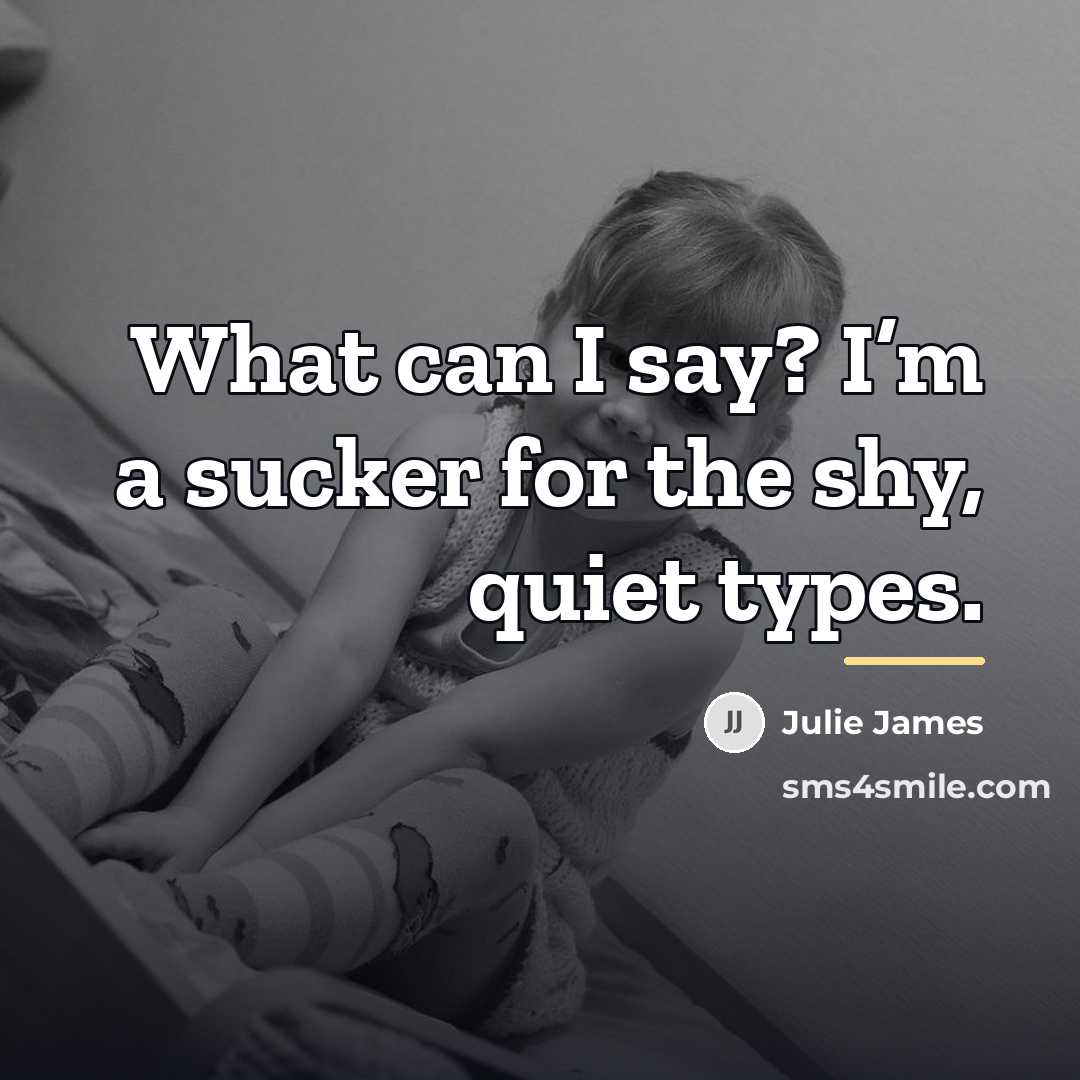 “What can I say? I’m a sucker for the shy,…” quote by Julie James