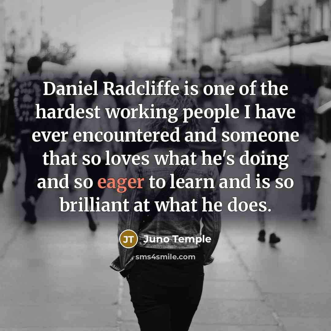 “Daniel Radcliffe is one of the hardest working people I…” quote by Juno Temple
