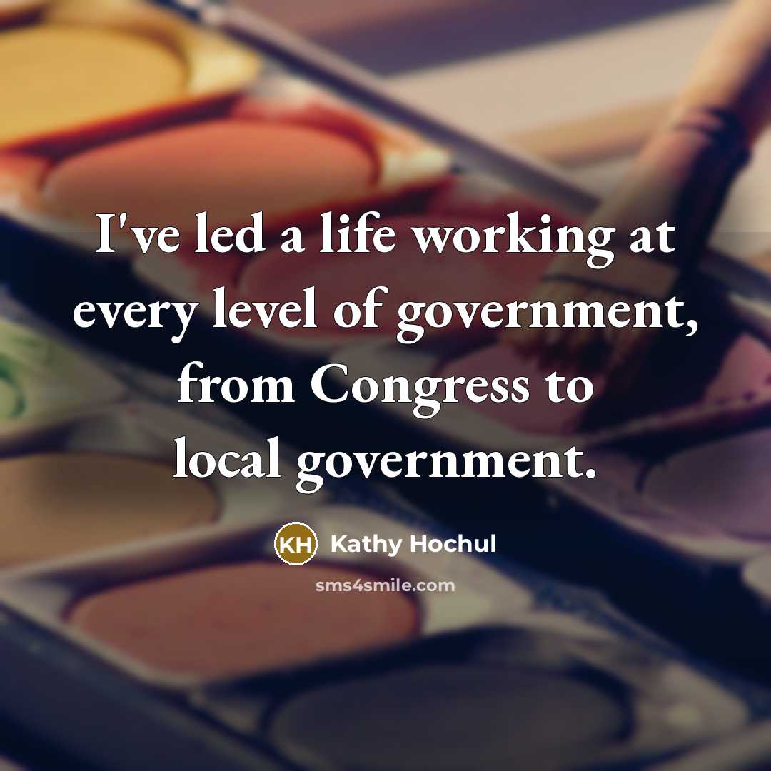“I've led a life working at every level of government,…” quote by Kathy Hochul