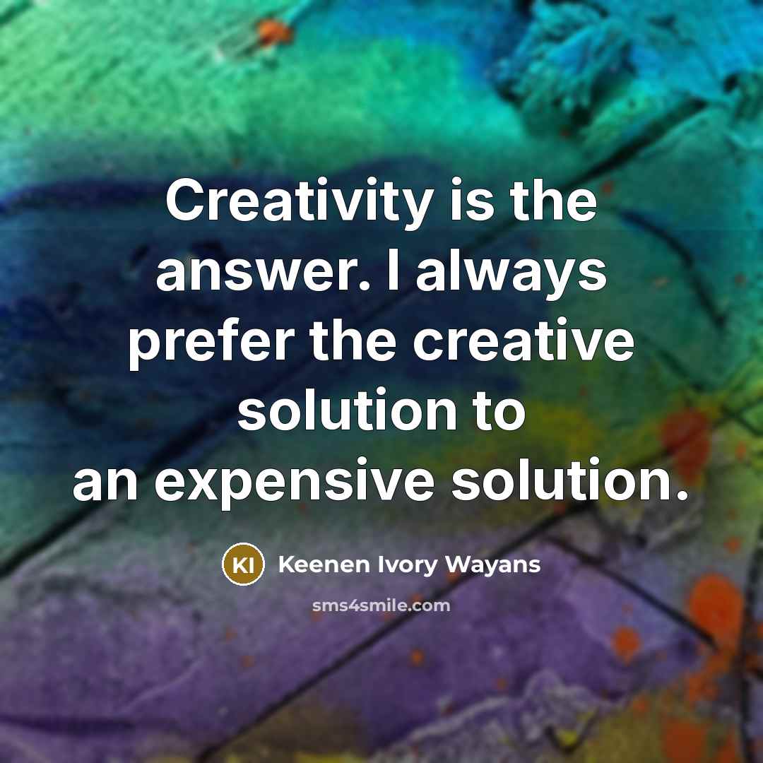 “Creativity is the answer. I always prefer the creative solution…” quote by Keenen Ivory Wayans
