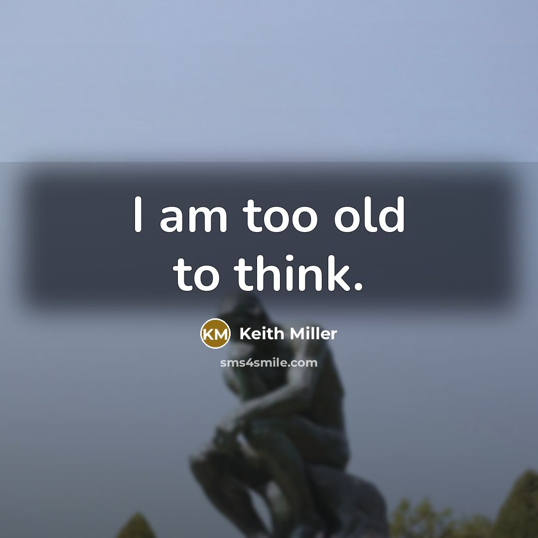 “I am too old to think.…” quote by Keith Miller