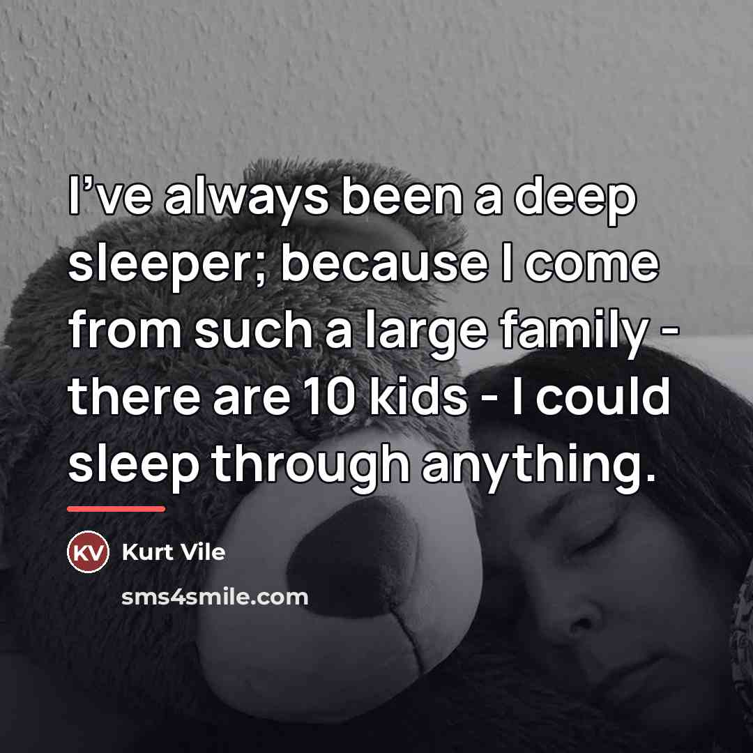 “I've always been a deep sleeper; because I come from…” quote by Kurt Vile