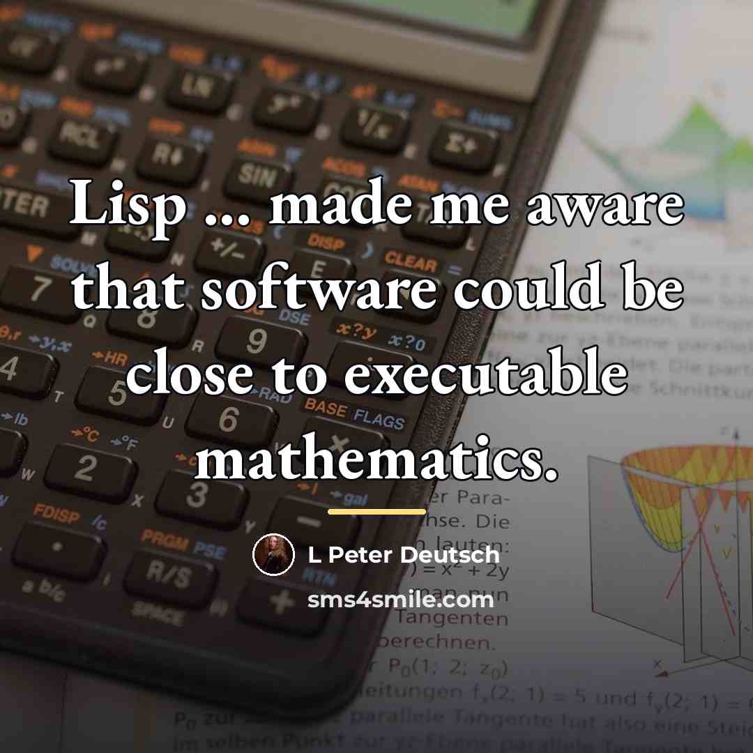 “Lisp ... made me aware that software could be close…” quote by L Peter Deutsch