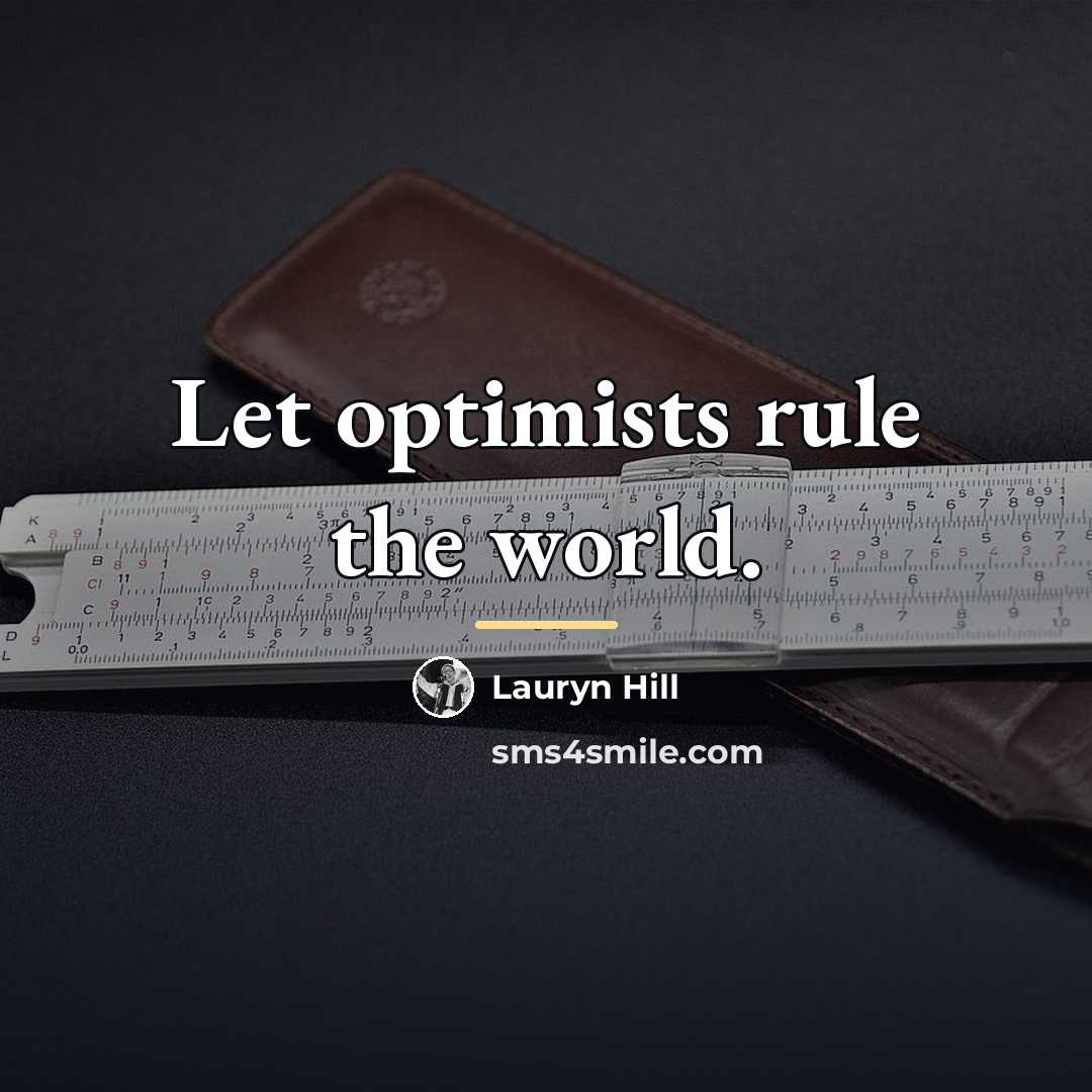 “Let optimists rule the world.…” quote by Lauryn Hill