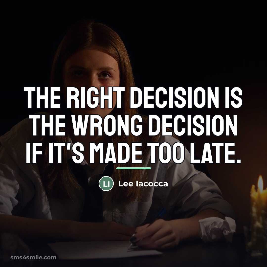 “The right decision is the wrong decision if it's made…” quote by Lee Iacocca