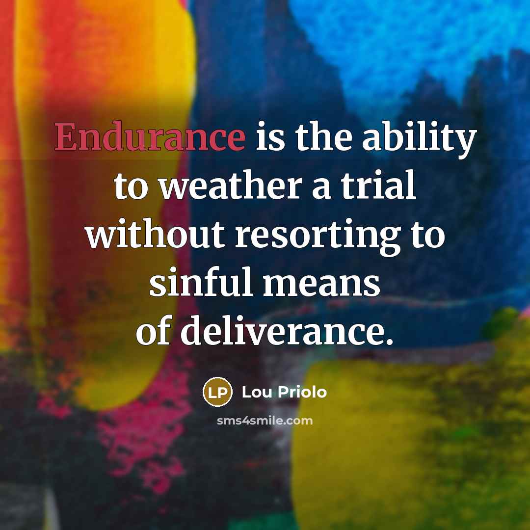 “Endurance is the ability to weather a trial without resorting…” quote by Lou Priolo
