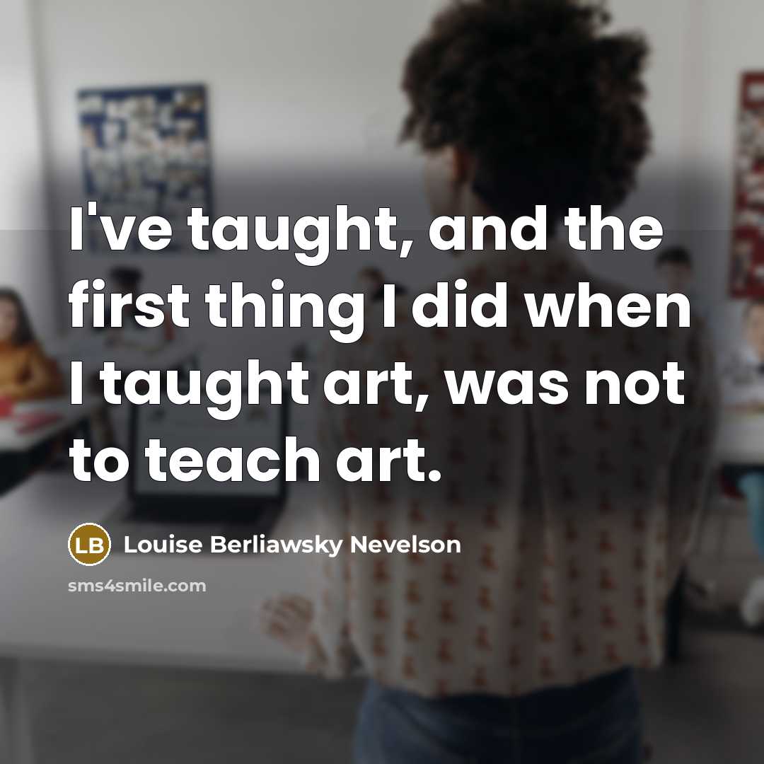 “I've taught, and the first thing I did when I…” quote by Louise Berliawsky Nevelson