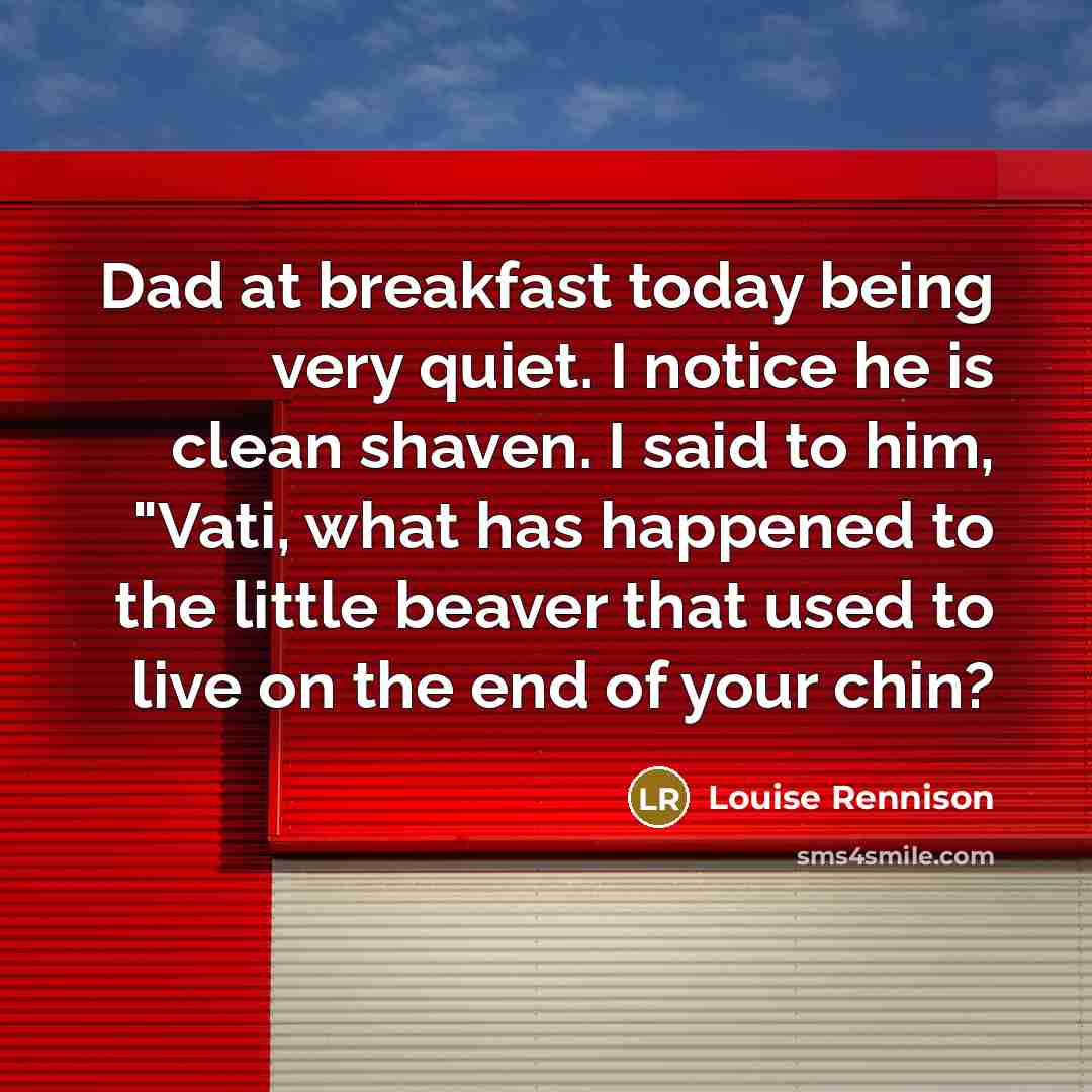 “Dad at breakfast today being very quiet. I notice he…” quote by Louise Rennison