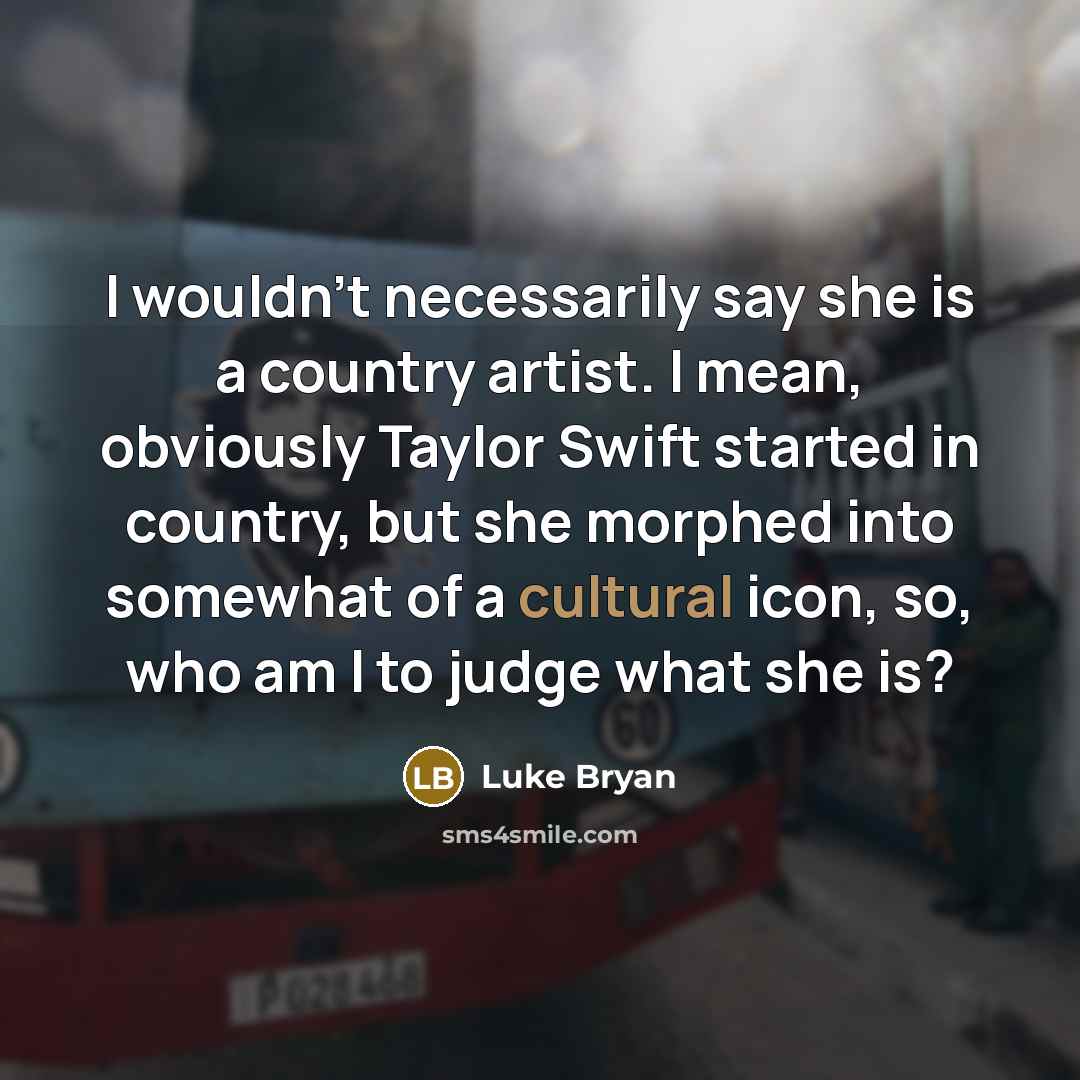 “I wouldn't necessarily say she is a country artist. I…” quote by Luke Bryan
