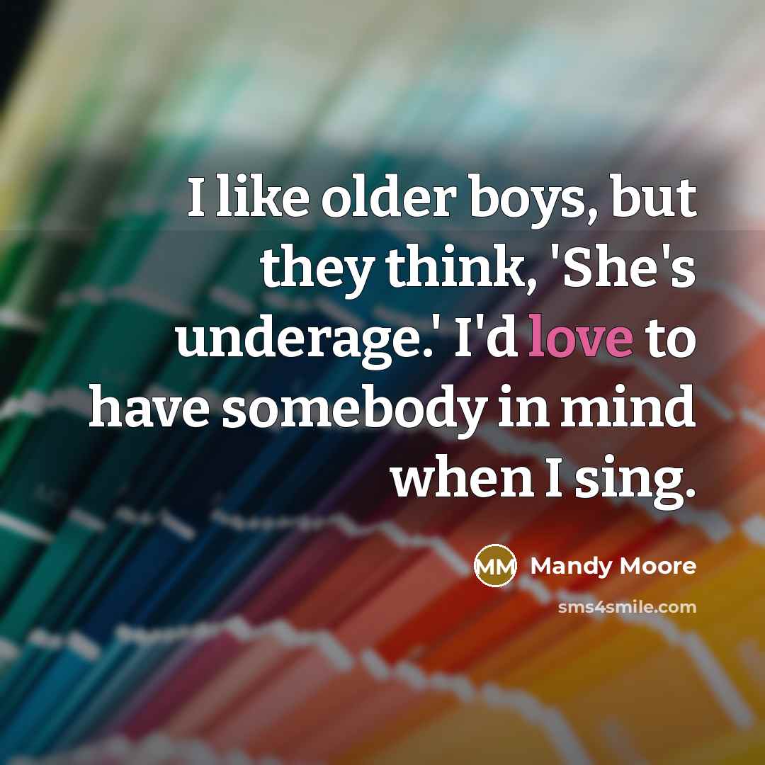 “I like older boys, but they think, 'She's underage.' I'd…” quote by Mandy Moore