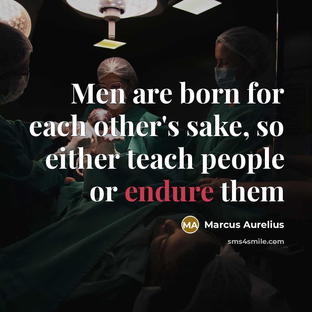 “Men are born for each other's sake, so either teach…” quote by Marcus Aurelius