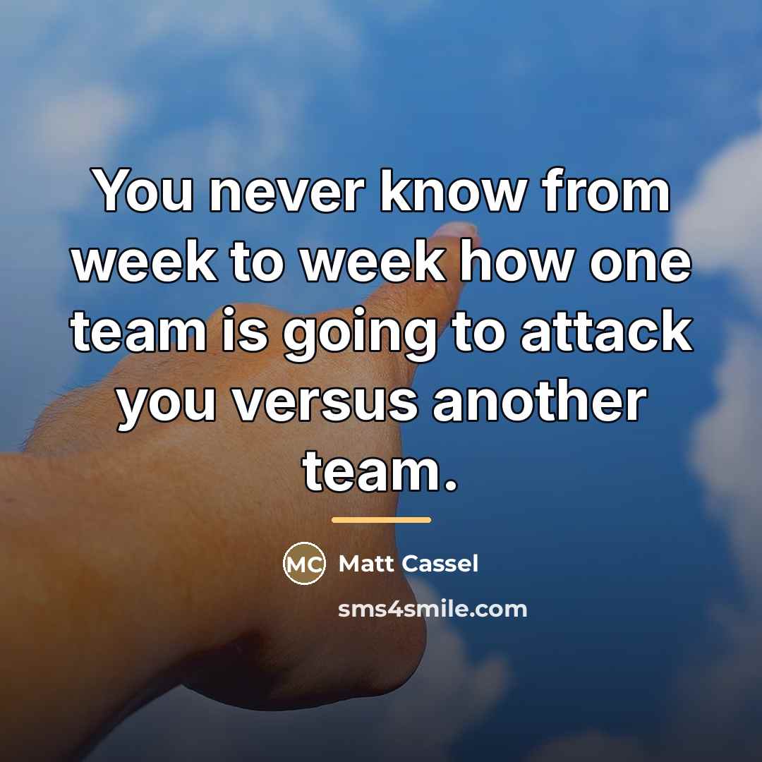 “You never know from week to week how one team…” quote by Matt Cassel