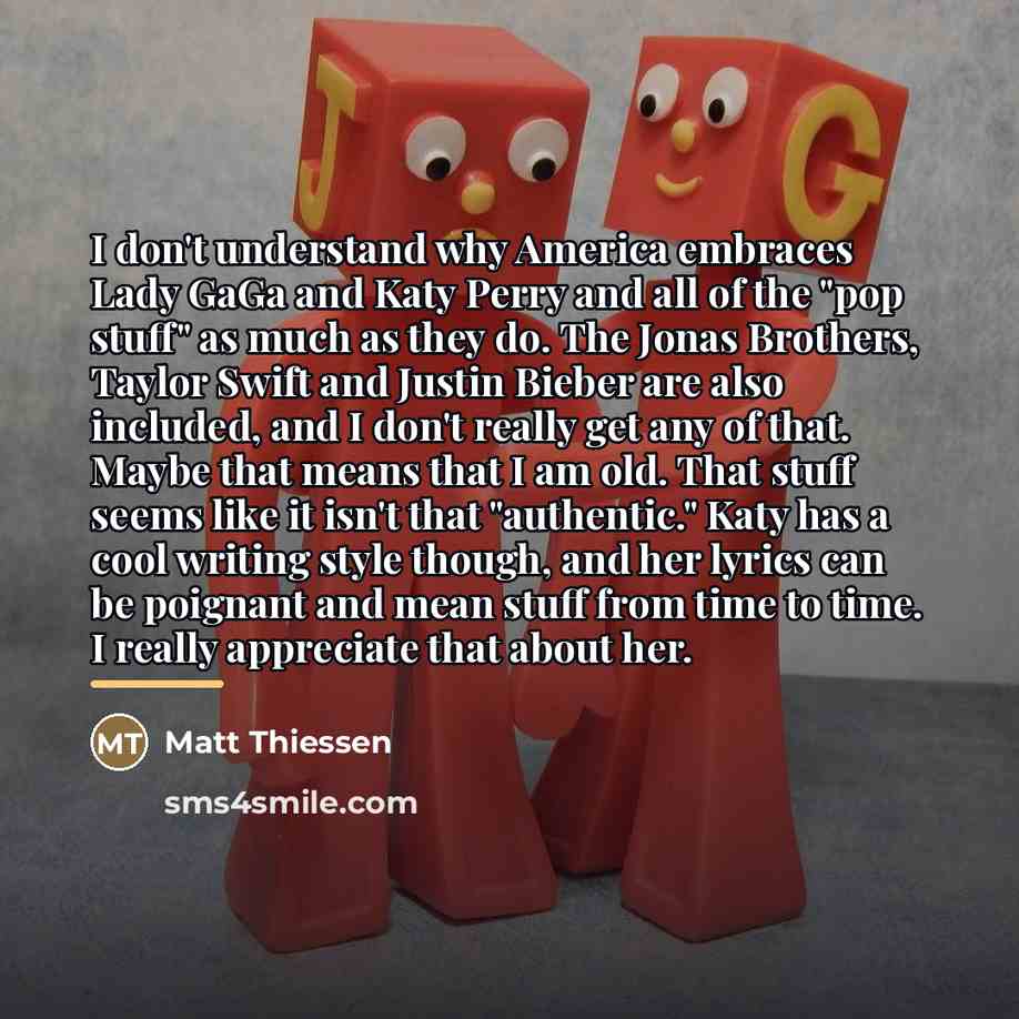 “I don't understand why America embraces Lady GaGa and Katy…” quote by Matt Thiessen