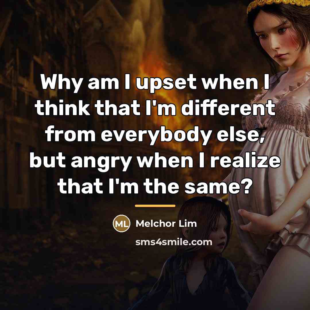 “Why am I upset when I think that I'm different…” quote by Melchor Lim