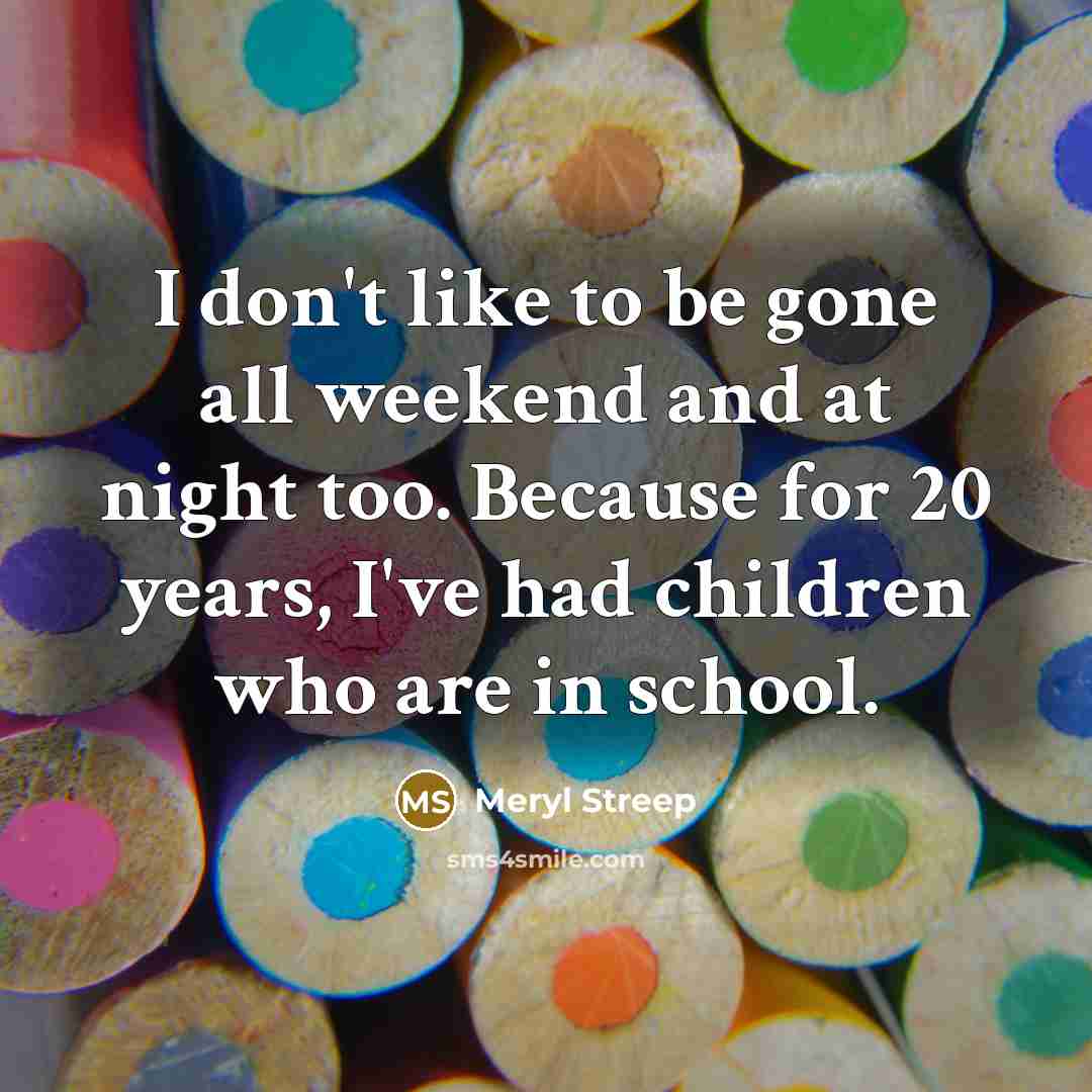“I don't like to be gone all weekend and at…” quote by Meryl Streep