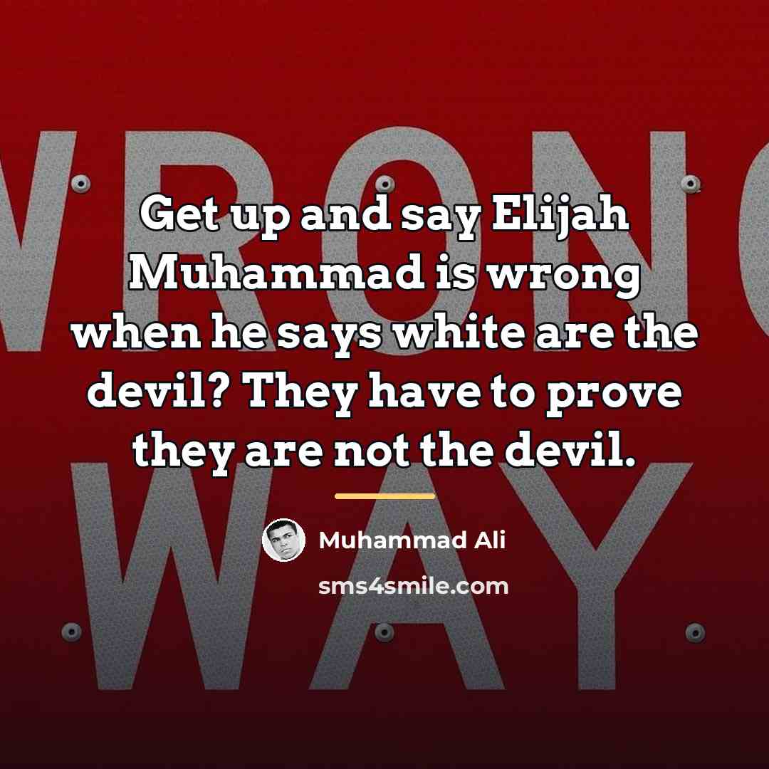 “Get up and say Elijah Muhammad is wrong when he…” quote by Muhammad Ali