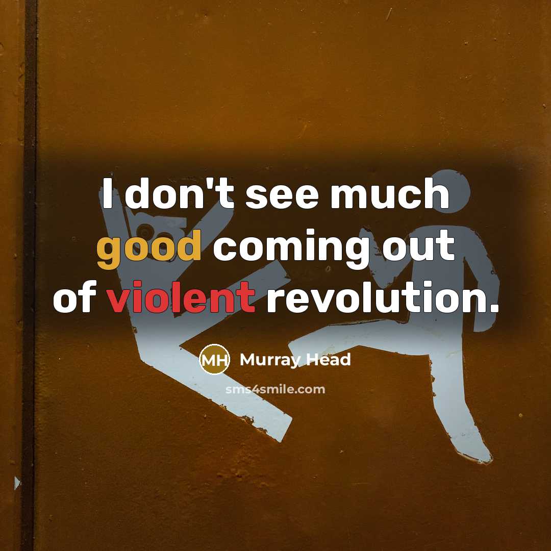 “I don't see much good coming out of violent revolution.…” quote by Murray Head