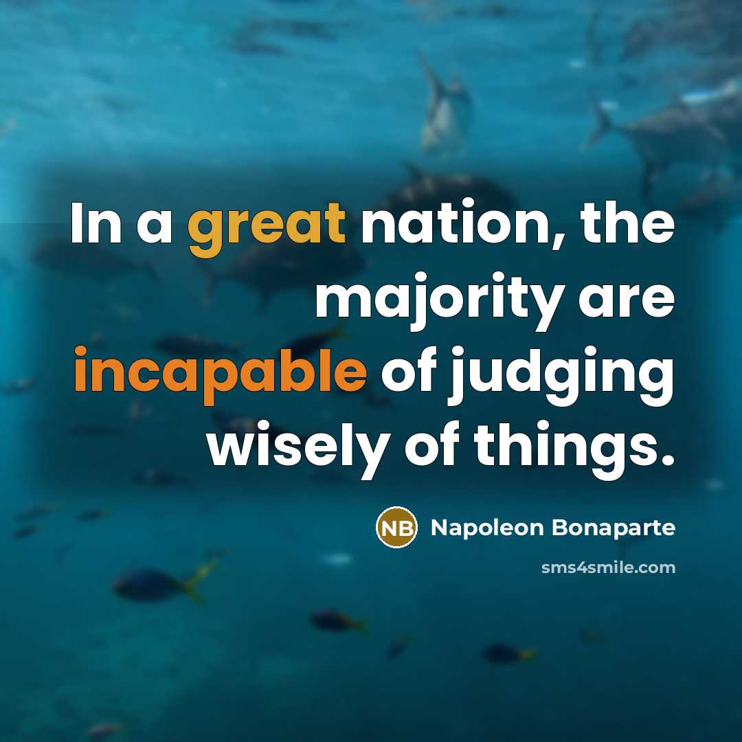 “In a great nation, the majority are incapable of judging…” quote by Napoleon Bonaparte