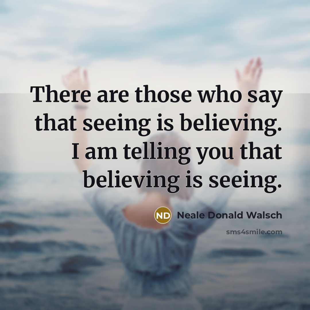 “There are those who say that seeing is believing. I…” quote by Neale Donald Walsch