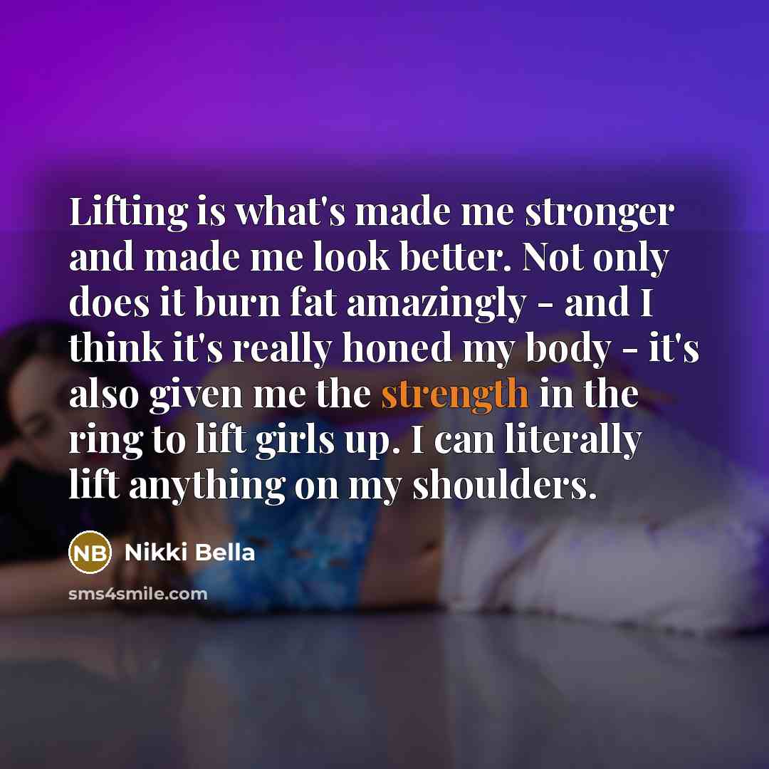 “Lifting is what's made me stronger and made me look…” quote by Nikki Bella