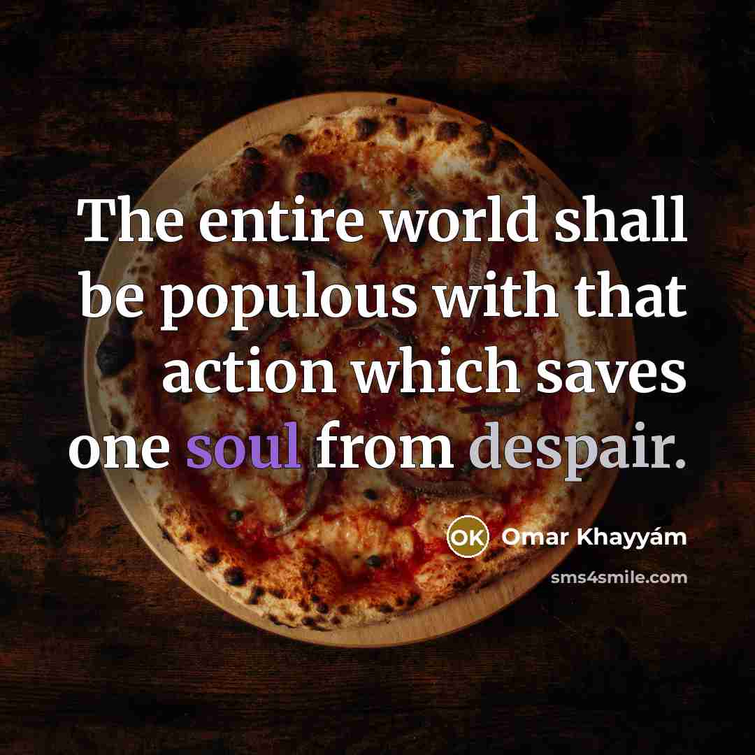 “The entire world shall be populous with that action which…” quote by Omar Khayyam