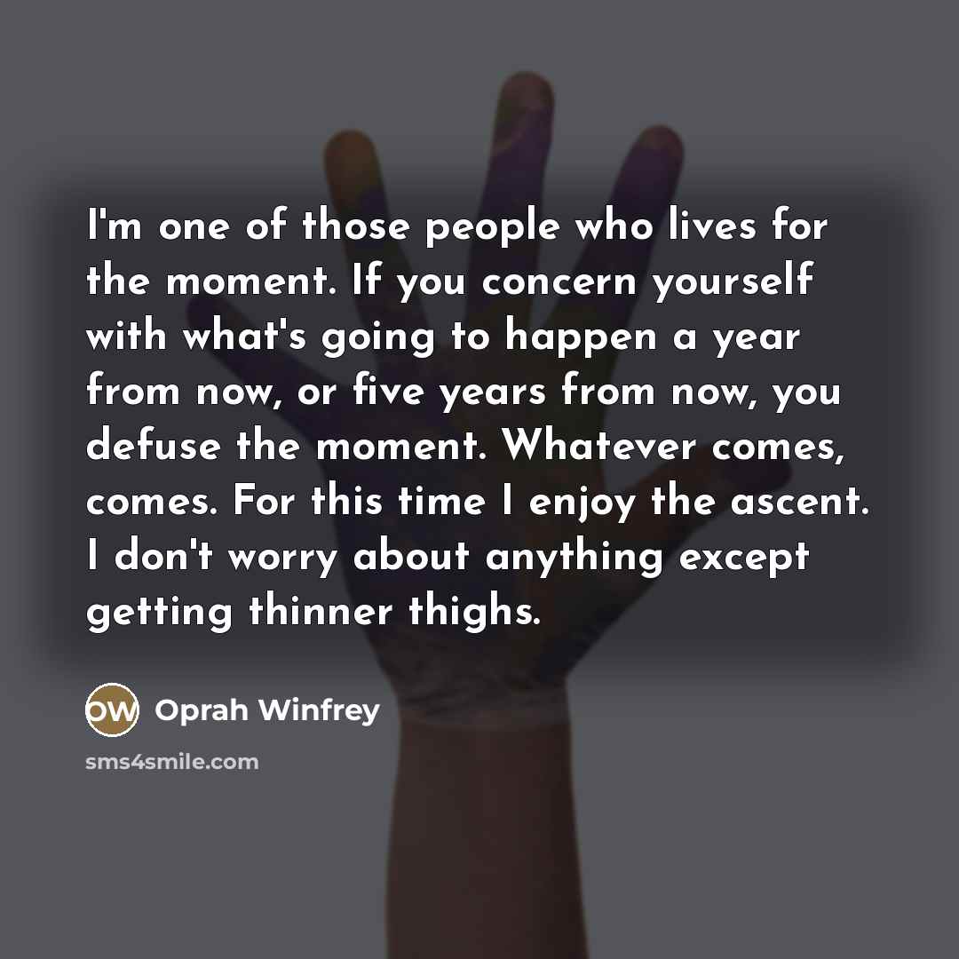 “I'm one of those people who lives for the moment.…” quote by Oprah Winfrey