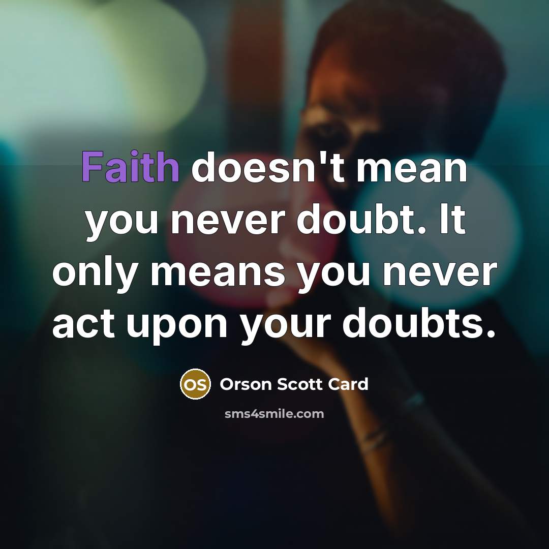 “Faith doesn't mean you never doubt. It only means you…” quote by Orson Scott Card
