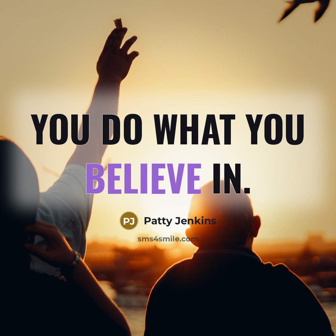 “You do what you believe in.…” quote by Patty Jenkins