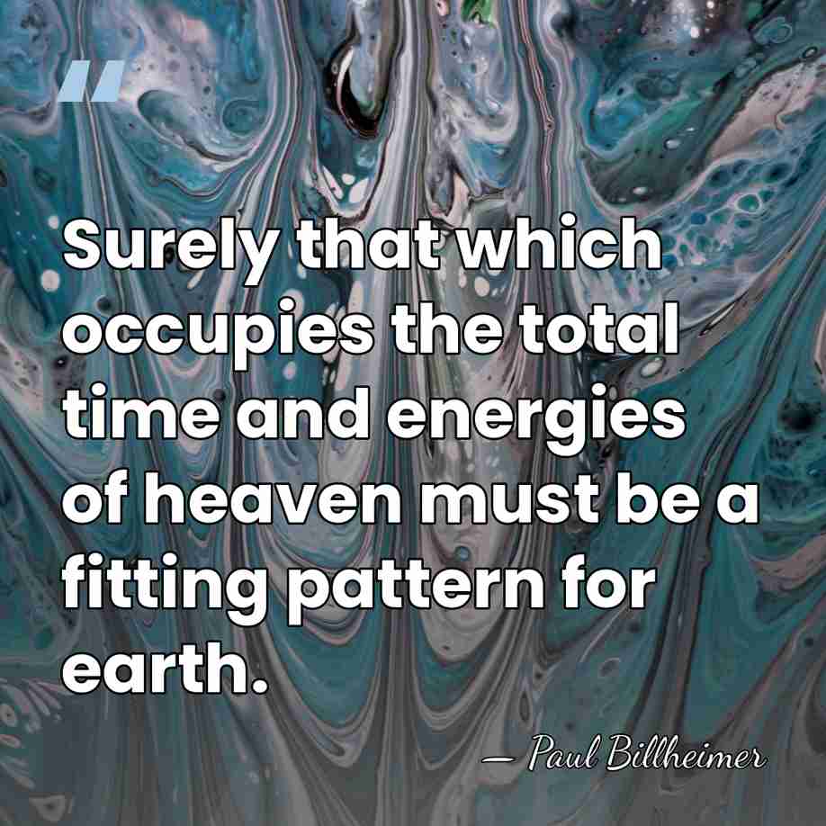 Surely that which occupies the total time and energies of heaven must&hellip; - Paul Billheimer