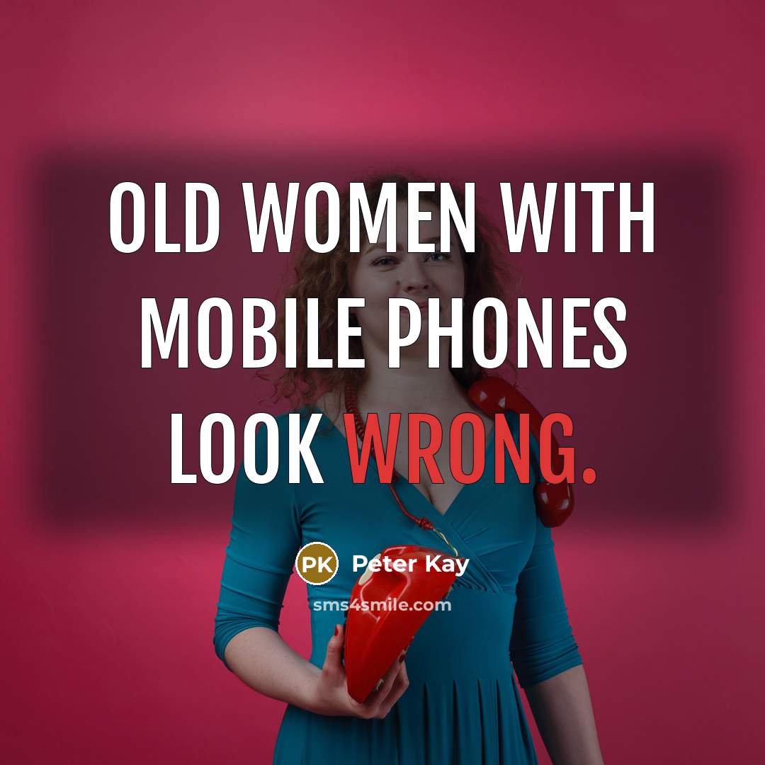 “Old women with mobile phones look wrong.…” quote by Peter Kay