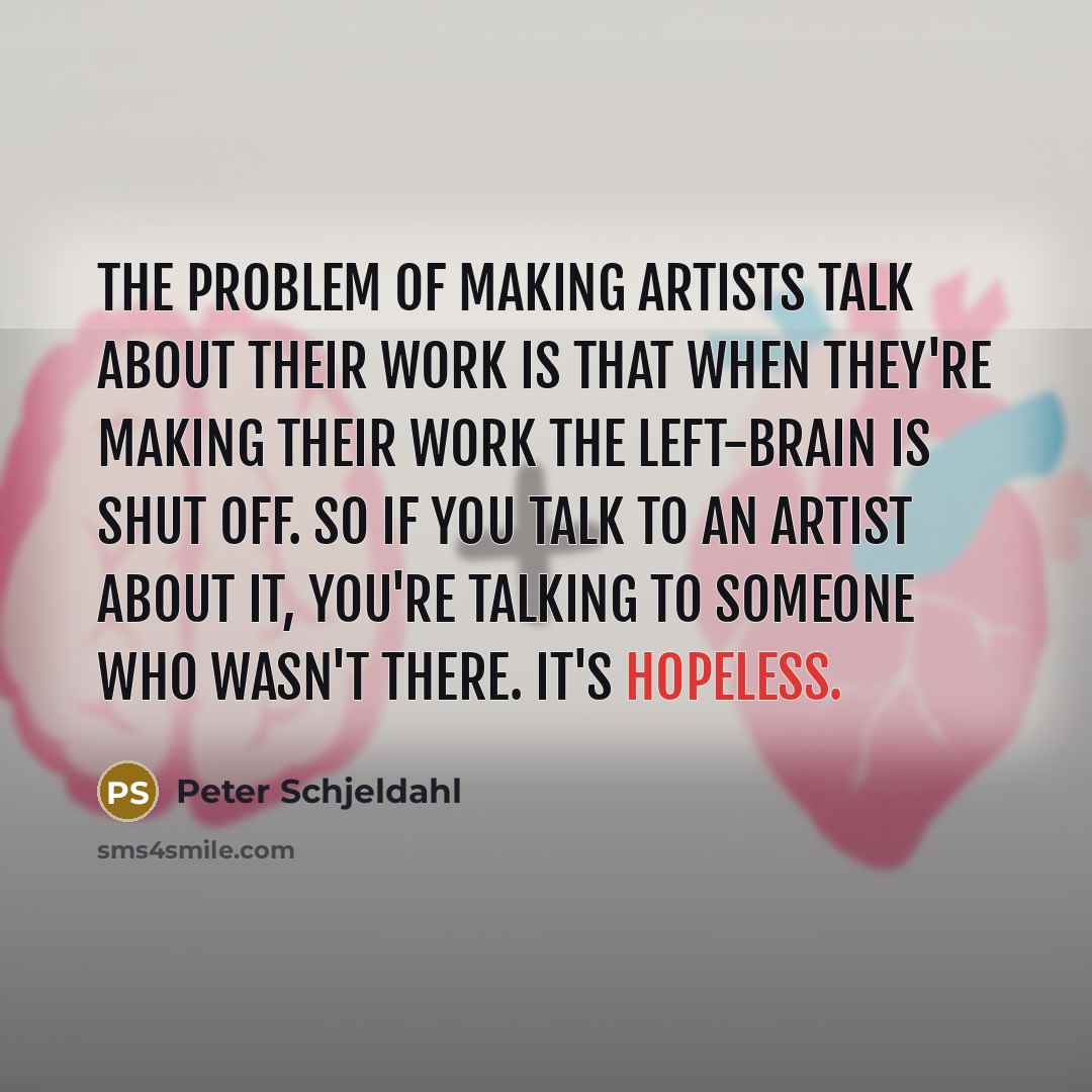 “The problem of making artists talk about their work is…” quote by Peter Schjeldahl