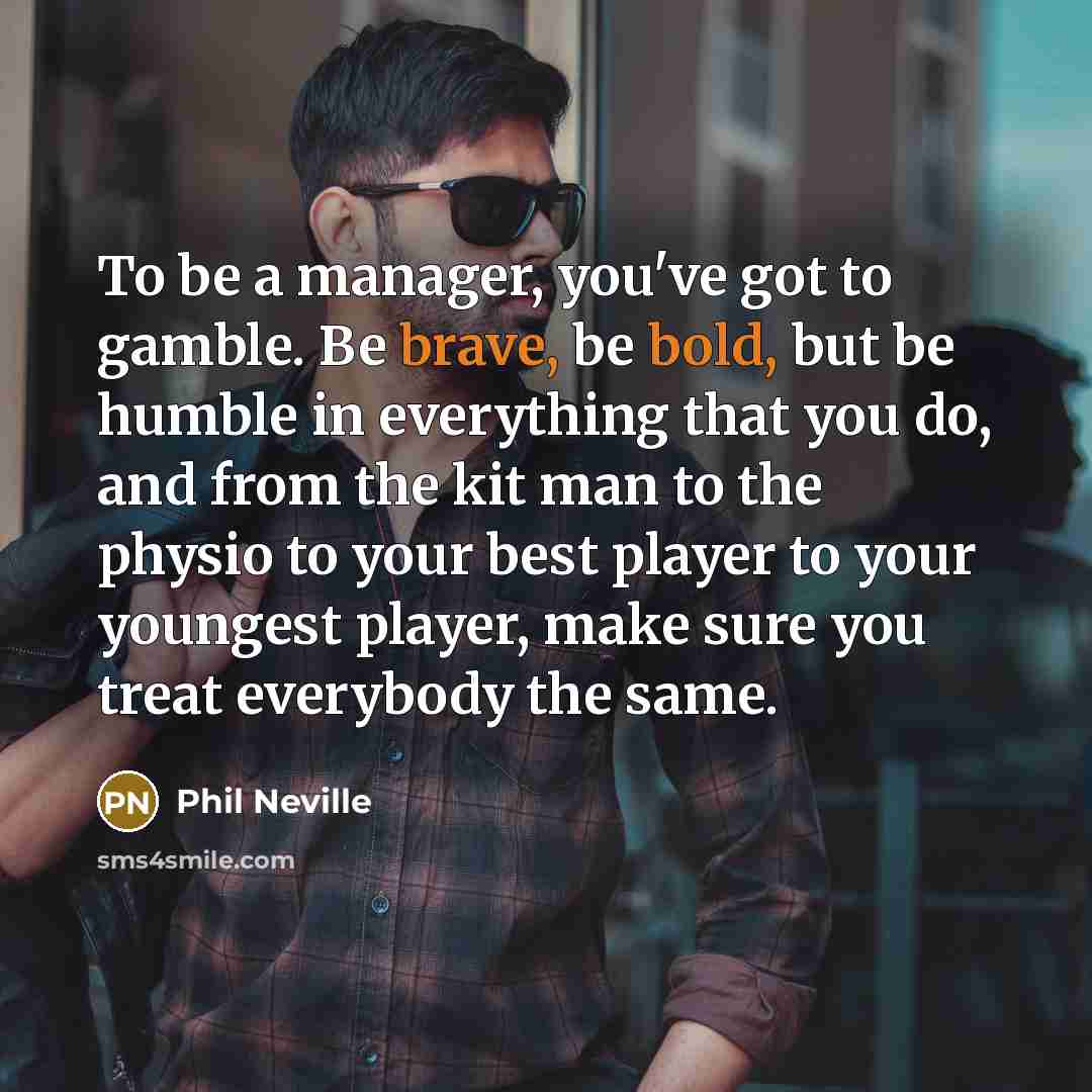 “To be a manager, you've got to gamble. Be brave,…” quote by Phil Neville