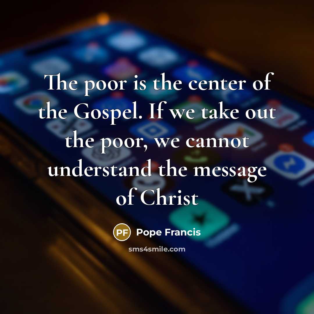“The poor is the center of the Gospel. If we…” quote by Pope Francis