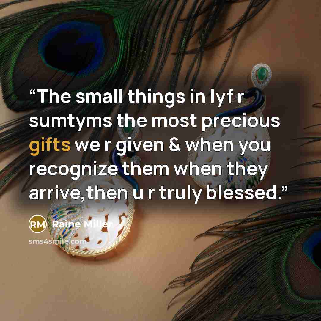 “The small things in lyf r sumtyms the most precious gifts we r given & when you recognize them when they arrive,then u r truly blessed.” quote by Raine Miller