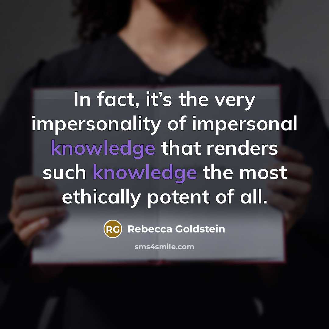 “In fact, it’s the very impersonality of impersonal knowledge that…” quote by Rebecca Goldstein