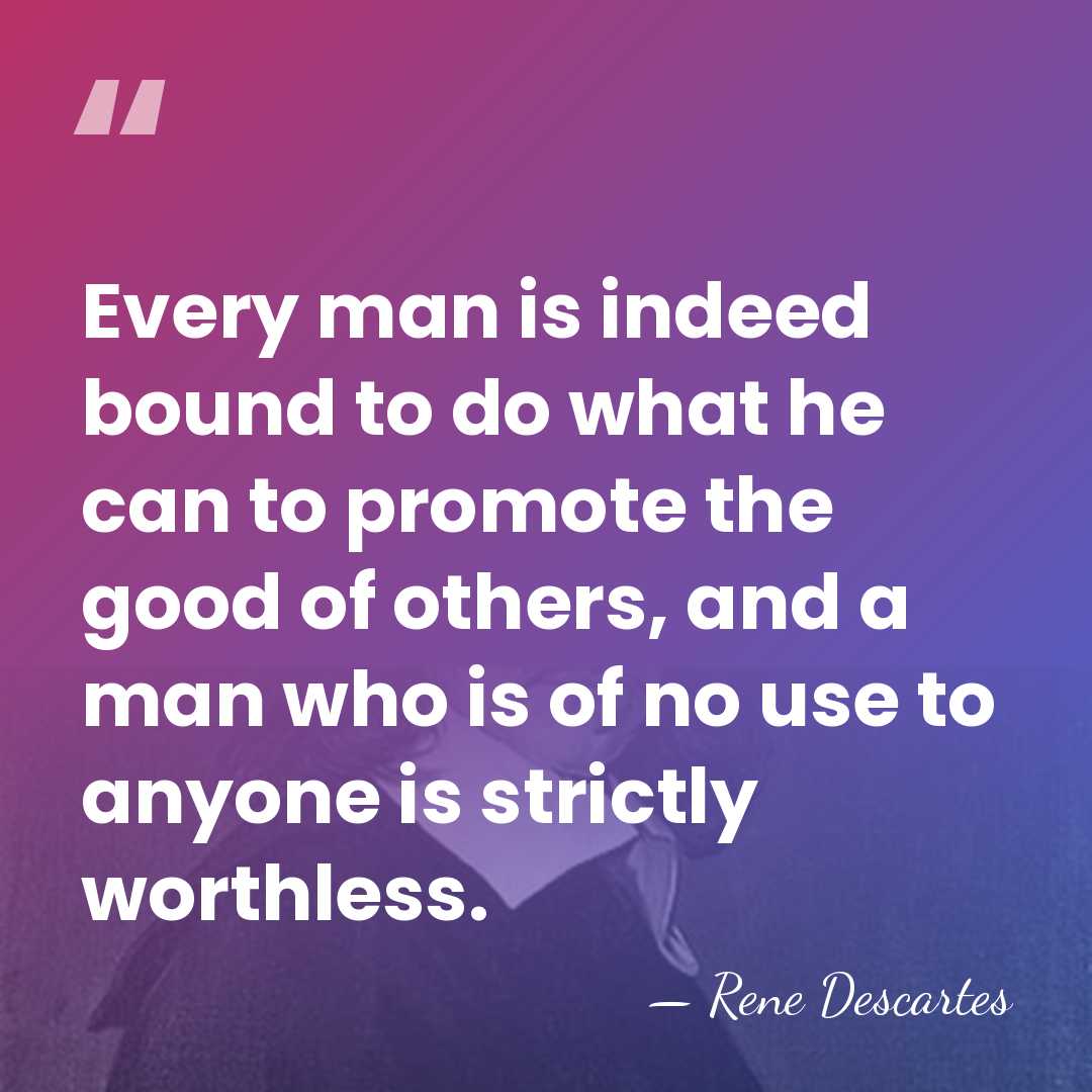 Every man is indeed bound to do what he can to promote&hellip; - Rene Descartes