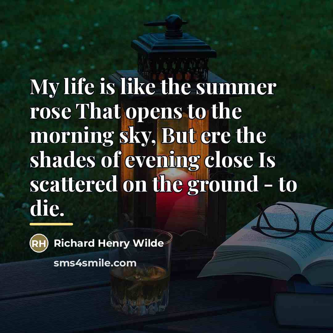 “My life is like the summer rose That opens to…” quote by Richard Henry Wilde