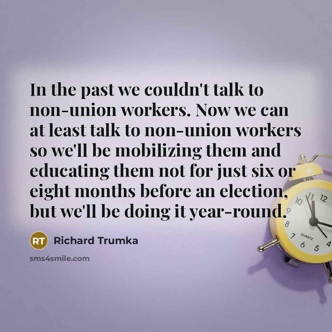 “In the past we couldn't talk to non-union workers. Now…” quote by Richard Trumka