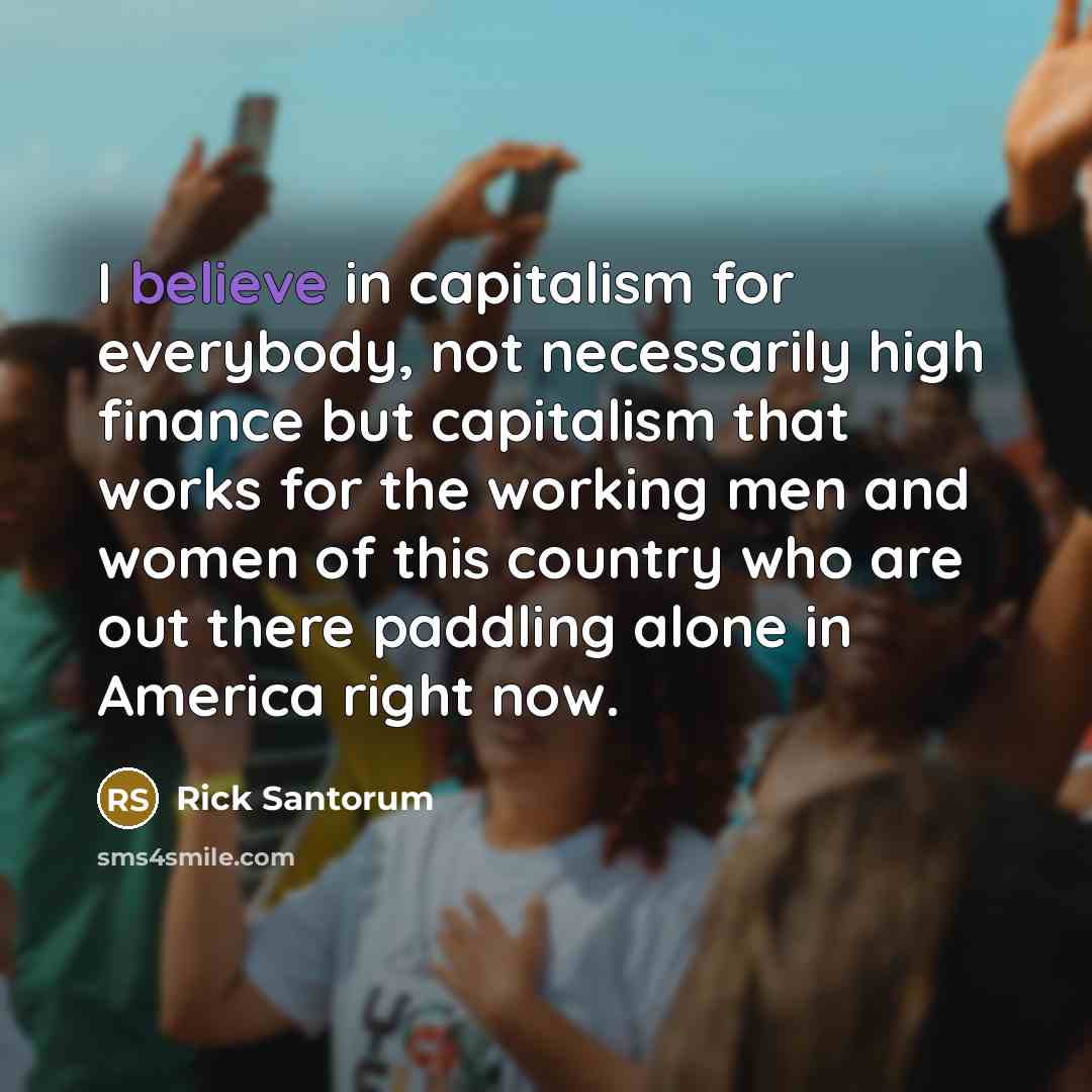 “I believe in capitalism for everybody, not necessarily high finance…” quote by Rick Santorum