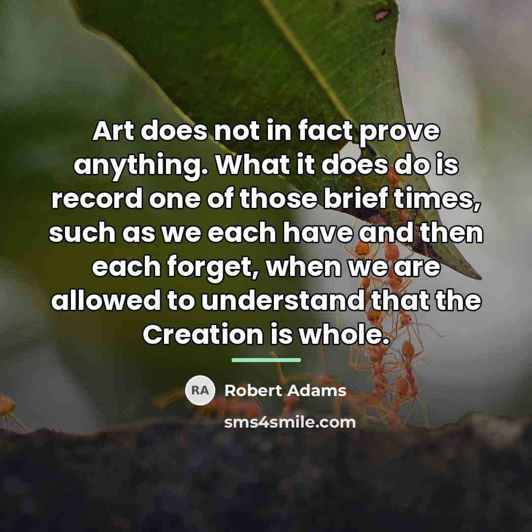 “Art does not in fact prove anything. What it does…” quote by Robert Adams