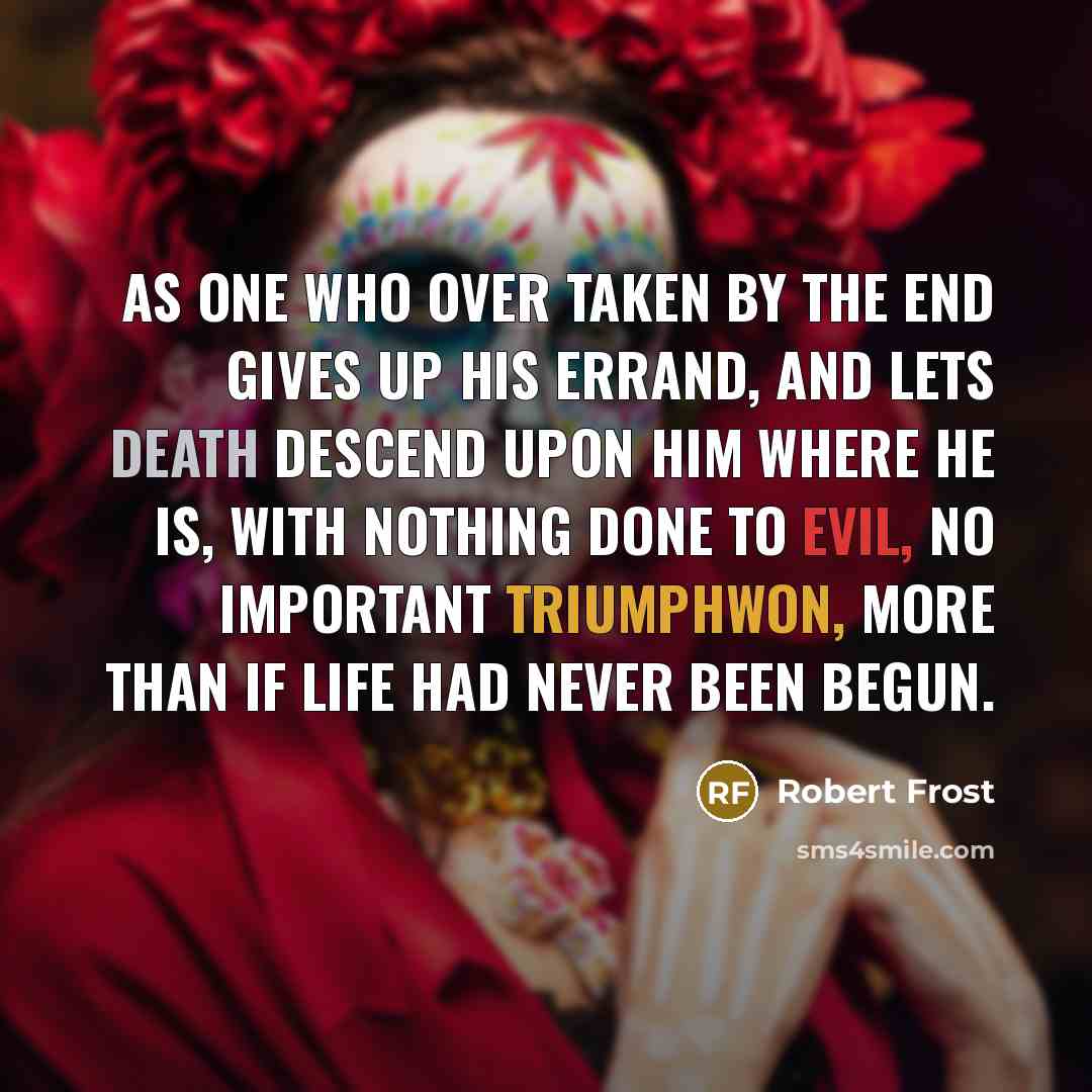 “As one who over taken by the end Gives up…” quote by Robert Frost