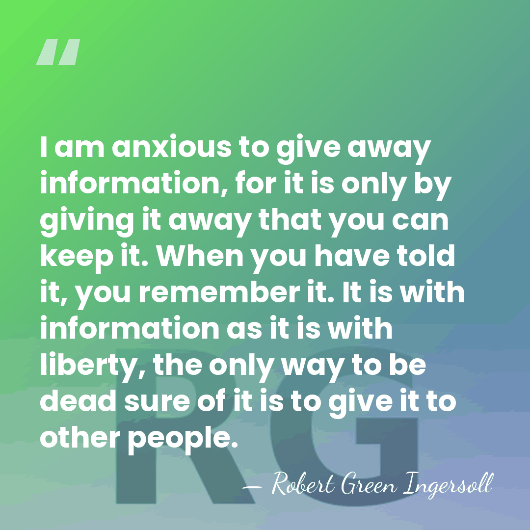 I am anxious to give away information, for it is only by&hellip; - Robert Green Ingersoll