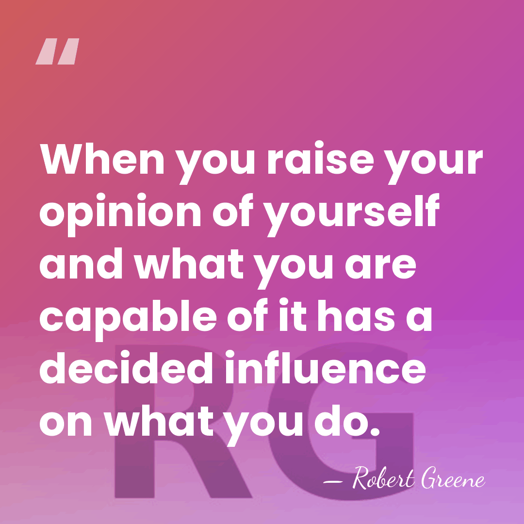 When you raise your opinion of yourself and what you are capable&hellip; - Robert Greene