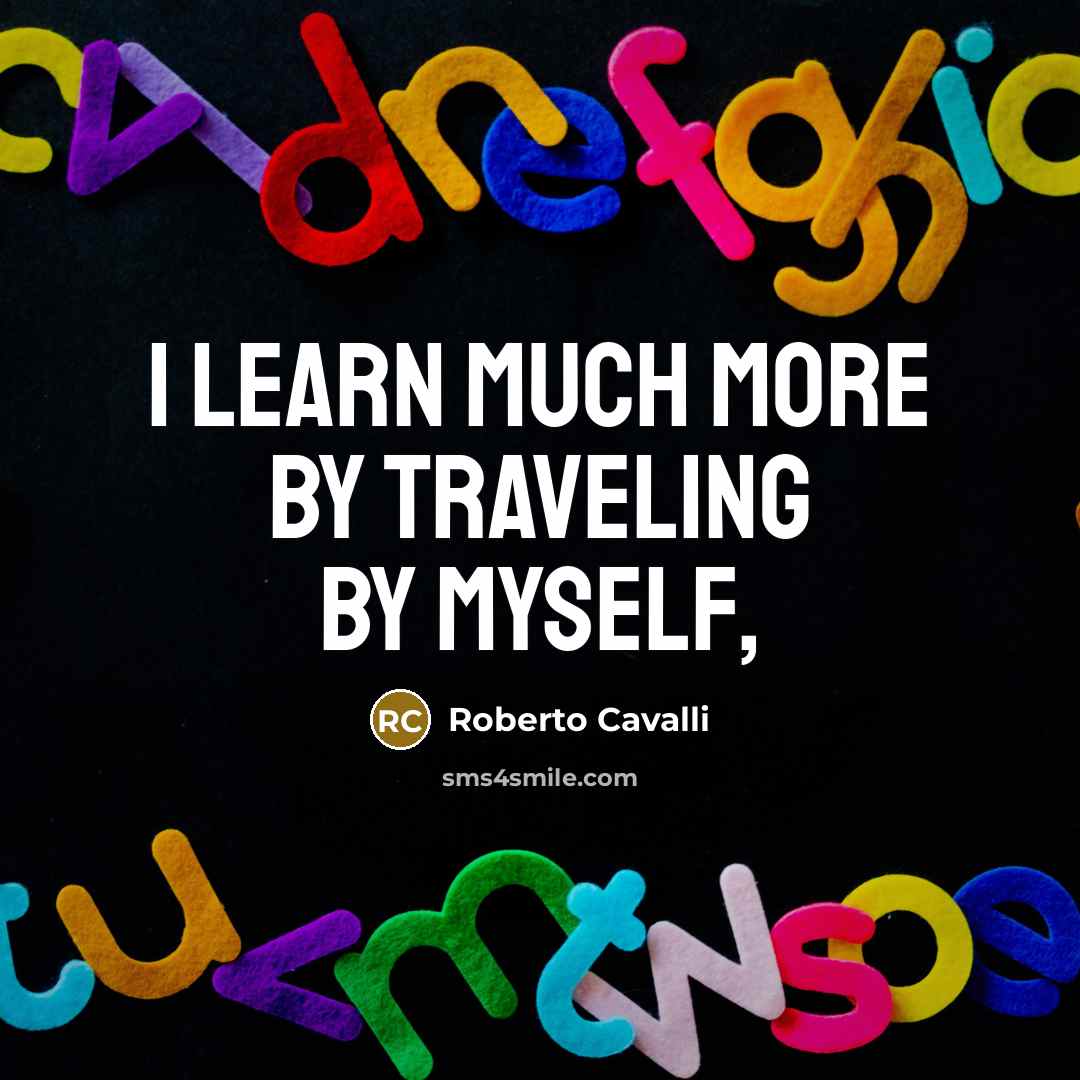 “I learn much more by traveling by myself,…” quote by Roberto Cavalli