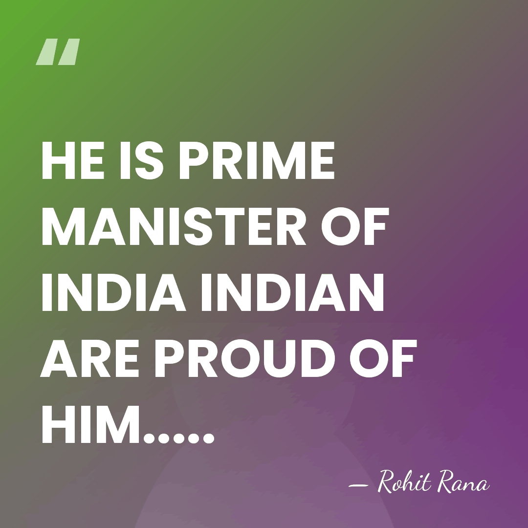 HE IS PRIME MANISTER OF INDIA INDIAN ARE PROUD OF HIM..... - Rohit Rana