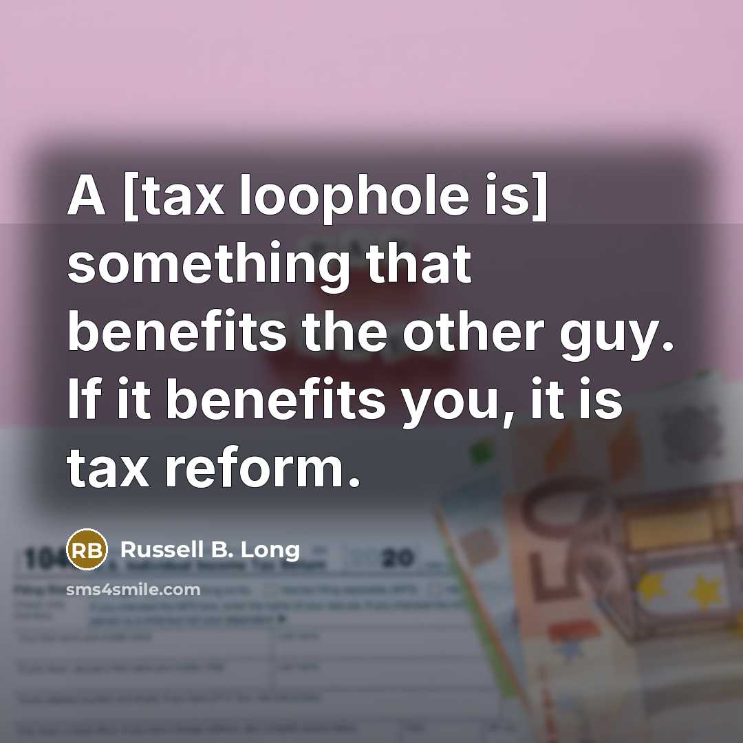 “A [tax loophole is] something that benefits the other guy.…” quote by Russell B. Long