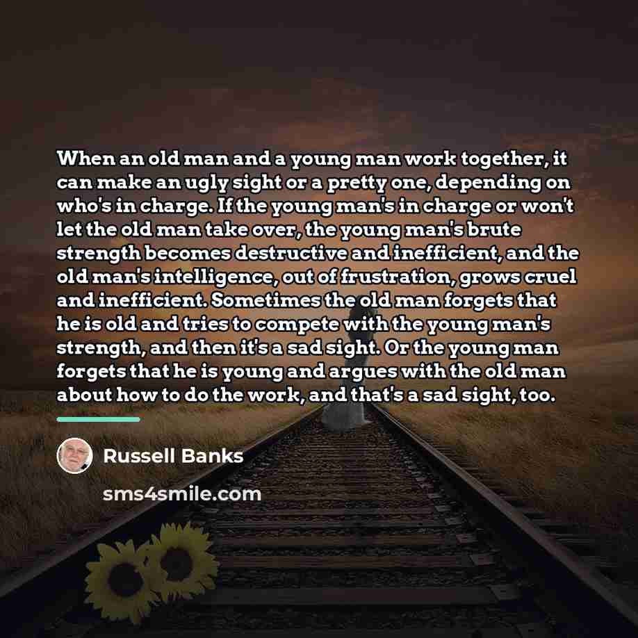 “When an old man and a young man work together,…” quote by Russell Banks